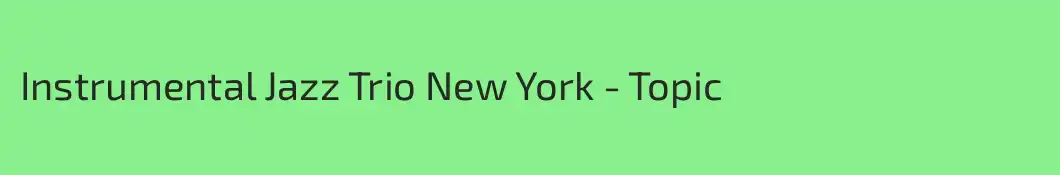 Instrumental Jazz Trio New York - Topic